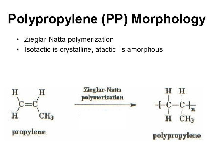 Polypropylene (PP) Morphology • Zieglar-Natta polymerization • Isotactic is crystalline, atactic is amorphous 