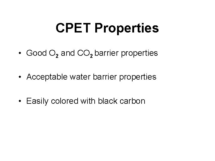 CPET Properties • Good O 2 and CO 2 barrier properties • Acceptable water