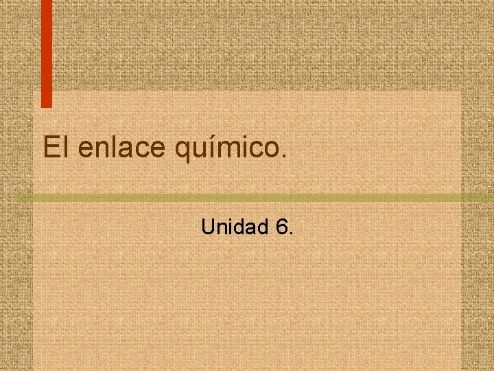 El enlace químico. Unidad 6. 