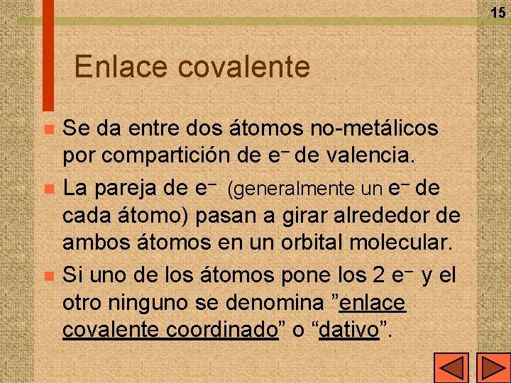 15 Enlace covalente n n n Se da entre dos átomos no-metálicos por compartición