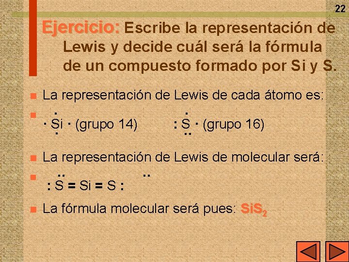 22 Ejercicio: Escribe la representación de Lewis y decide cuál será la fórmula de