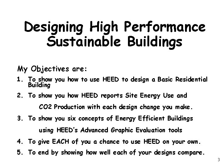Designing High Performance Sustainable Buildings My Objectives are: 1. To show you how to
