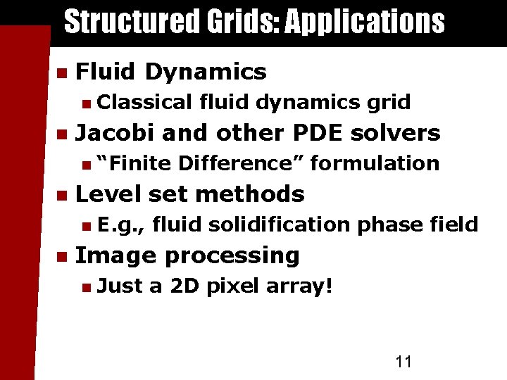 Structured Grids: Applications Fluid Dynamics Jacobi and other PDE solvers “Finite Difference” formulation Level