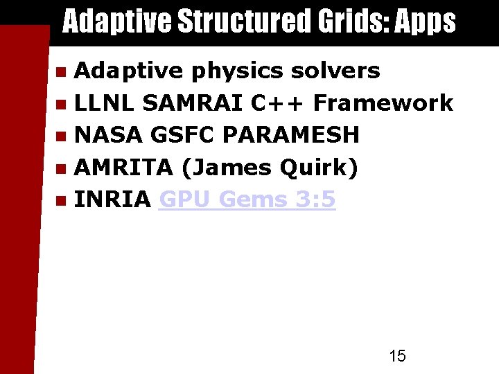 Adaptive Structured Grids: Apps Adaptive physics solvers LLNL SAMRAI C++ Framework NASA GSFC PARAMESH