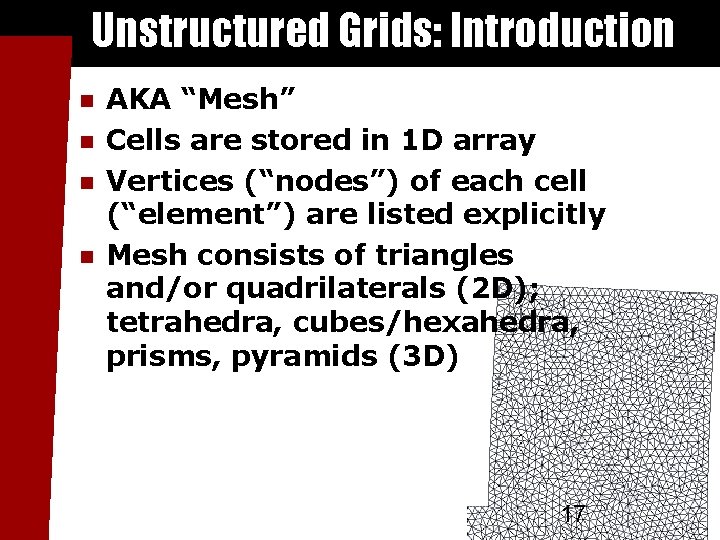 Unstructured Grids: Introduction AKA “Mesh” Cells are stored in 1 D array Vertices (“nodes”)