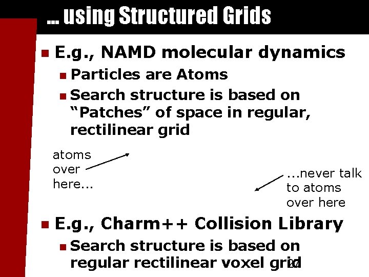 . . . using Structured Grids E. g. , NAMD molecular dynamics Particles are