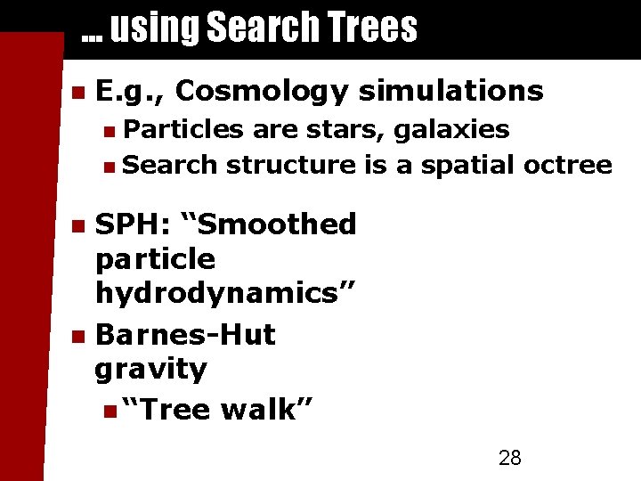 . . . using Search Trees E. g. , Cosmology simulations Particles are stars,