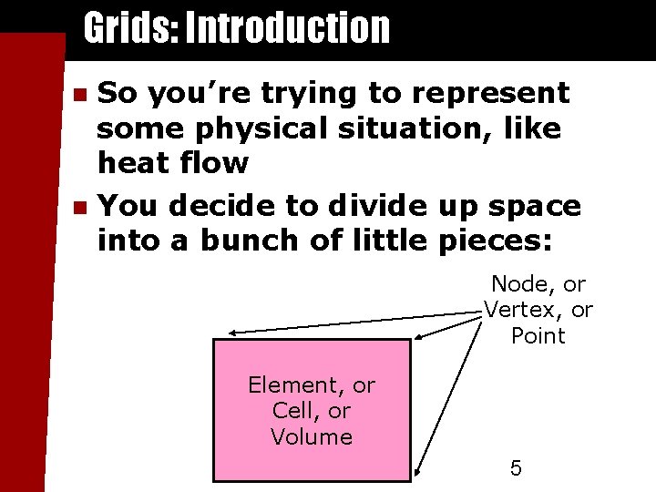 Grids: Introduction So you’re trying to represent some physical situation, like heat flow You