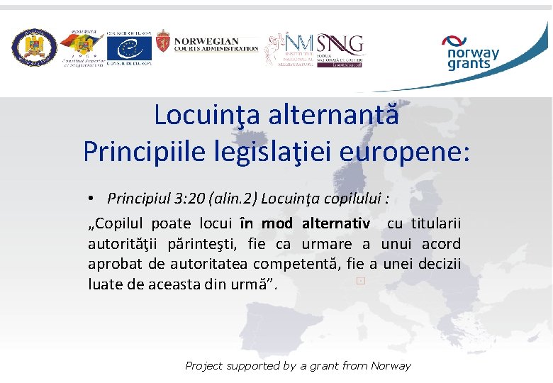 Locuinţa alternantă Principiile legislaţiei europene: • Principiul 3: 20 (alin. 2) Locuinţa copilului :
