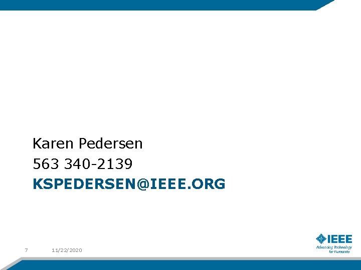 Karen Pedersen 563 340 -2139 KSPEDERSEN@IEEE. ORG 7 11/22/2020 