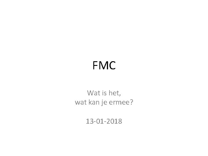FMC Wat is het, wat kan je ermee? 13 -01 -2018 