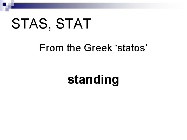 STAS, STAT From the Greek ‘statos’ standing 