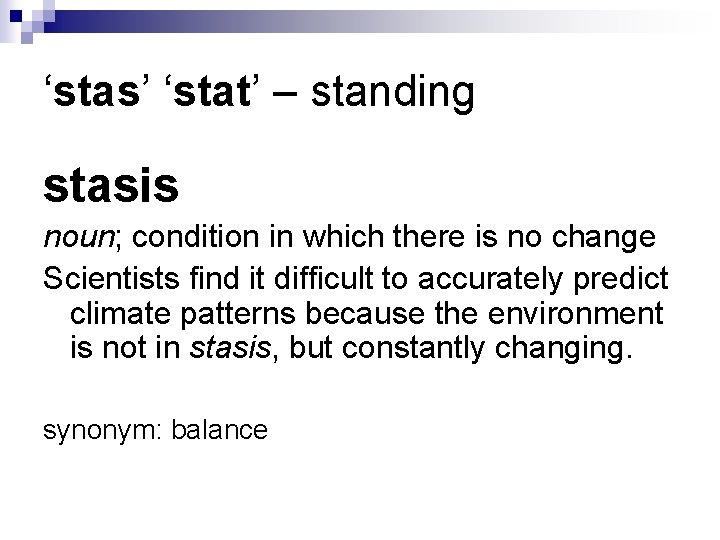 ‘stas’ ‘stat’ – standing stasis noun; condition in which there is no change Scientists