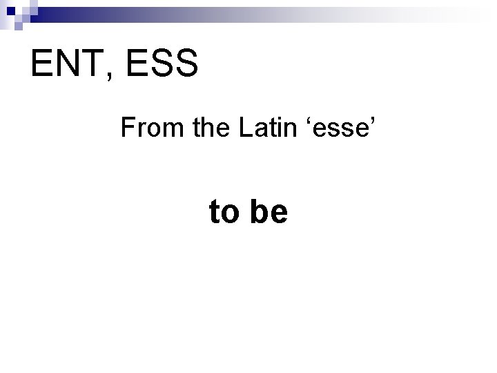 ENT, ESS From the Latin ‘esse’ to be 
