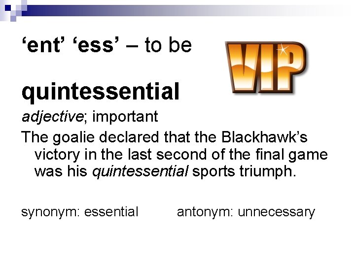 ‘ent’ ‘ess’ – to be quintessential adjective; important The goalie declared that the Blackhawk’s