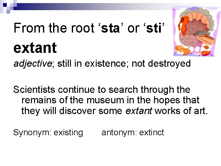 From the root ‘sta’ or ‘sti’ extant adjective; still in existence; not destroyed Scientists