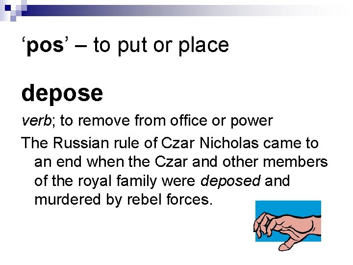 ‘pos’ – to put or place depose verb; to remove from office or power