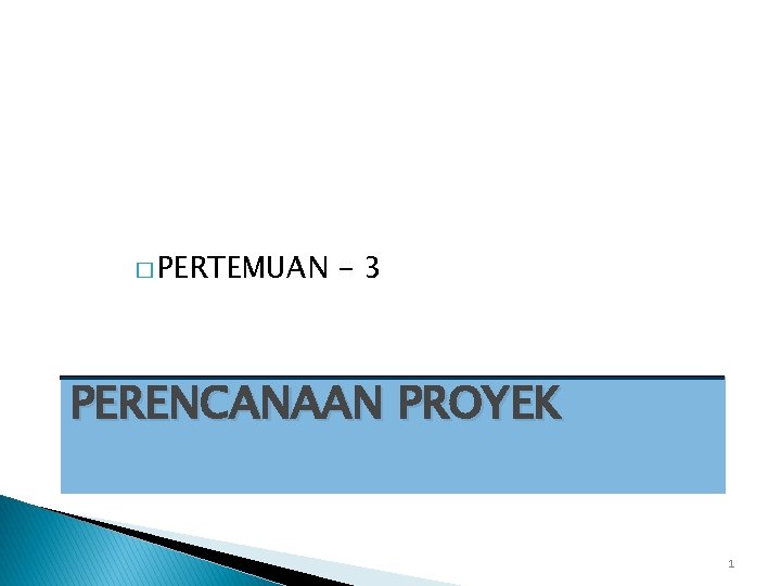 � PERTEMUAN -3 PERENCANAAN PROYEK 1 � PERTEMUAN -3 PERENCANAAN PROYEK 1