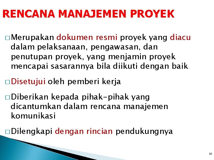 RENCANA MANAJEMEN PROYEK � Merupakan dokumen resmi proyek yang diacu dalam pelaksanaan, pengawasan, dan RENCANA MANAJEMEN PROYEK � Merupakan dokumen resmi proyek yang diacu dalam pelaksanaan, pengawasan, dan
