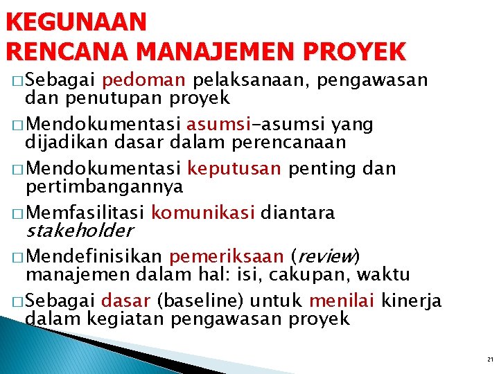 KEGUNAAN RENCANA MANAJEMEN PROYEK � Sebagai pedoman pelaksanaan, pengawasan dan penutupan proyek � Mendokumentasi KEGUNAAN RENCANA MANAJEMEN PROYEK � Sebagai pedoman pelaksanaan, pengawasan dan penutupan proyek � Mendokumentasi