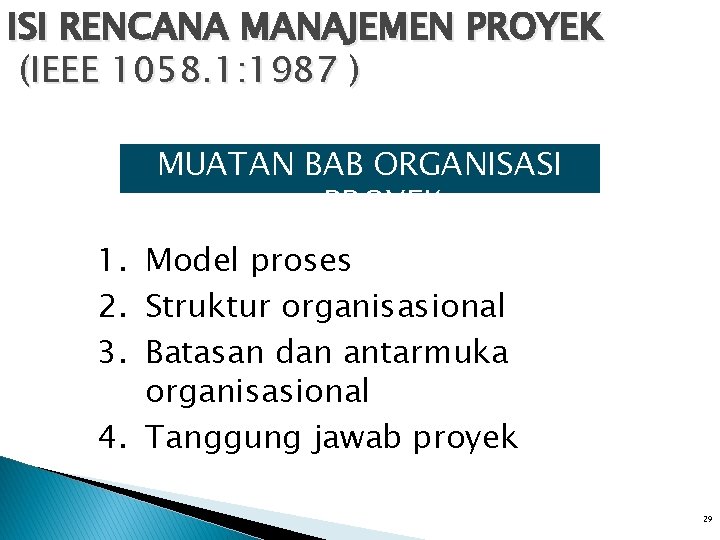 ISI RENCANA MANAJEMEN PROYEK (IEEE 1058. 1: 1987 ) MUATAN BAB ORGANISASI PROYEK 1. ISI RENCANA MANAJEMEN PROYEK (IEEE 1058. 1: 1987 ) MUATAN BAB ORGANISASI PROYEK 1.