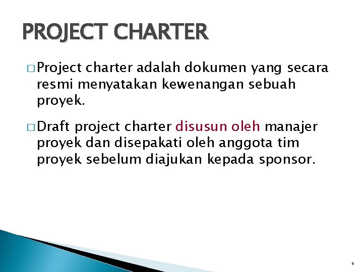 PROJECT CHARTER � Project charter adalah dokumen yang secara resmi menyatakan kewenangan sebuah proyek. PROJECT CHARTER � Project charter adalah dokumen yang secara resmi menyatakan kewenangan sebuah proyek.