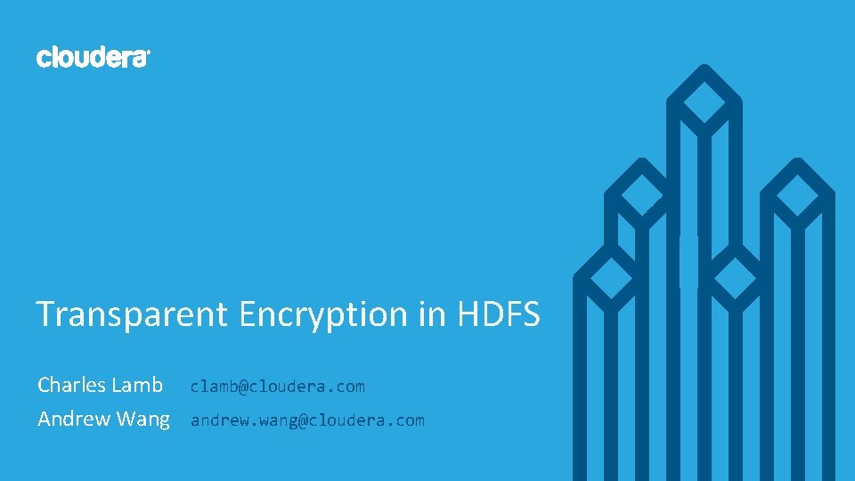 Transparent Encryption in HDFS Charles Lamb Andrew Wang clamb@cloudera. com andrew. wang@cloudera. com ©