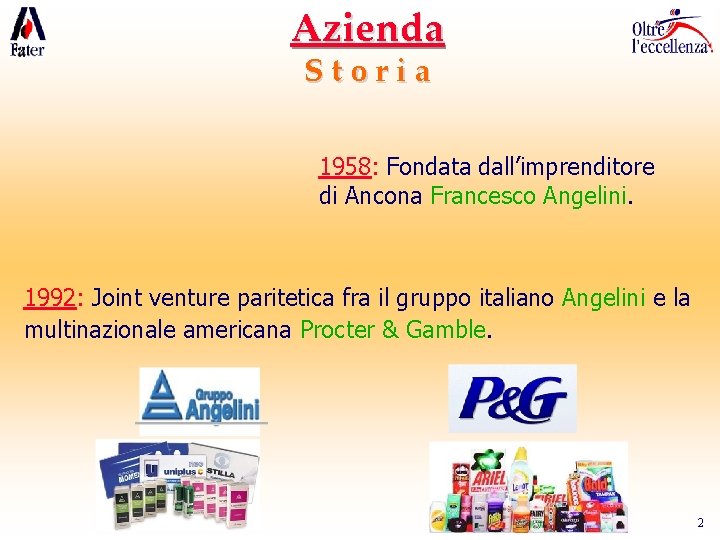 Azienda Storia 1958: Fondata dall’imprenditore di Ancona Francesco Angelini. 1992: Joint venture paritetica fra