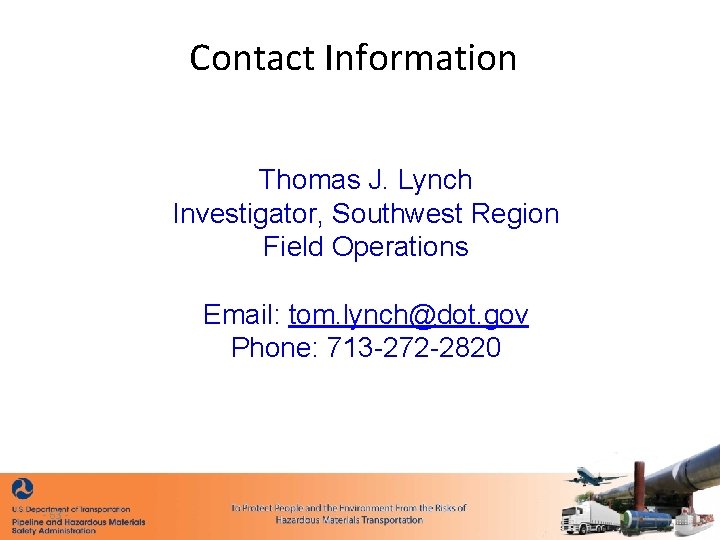 Contact Information Thomas J. Lynch Investigator, Southwest Region Field Operations Email: tom. lynch@dot. gov