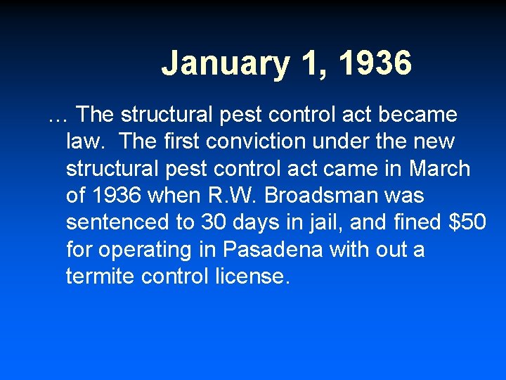 January 1, 1936 … The structural pest control act became law. The first conviction