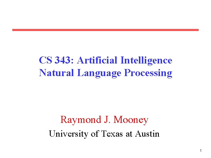 CS 343: Artificial Intelligence Natural Language Processing Raymond J. Mooney University of Texas at