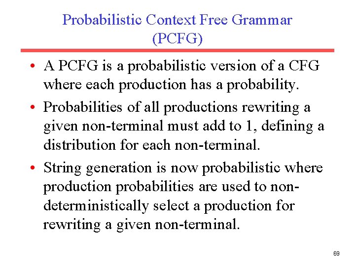 Probabilistic Context Free Grammar (PCFG) • A PCFG is a probabilistic version of a