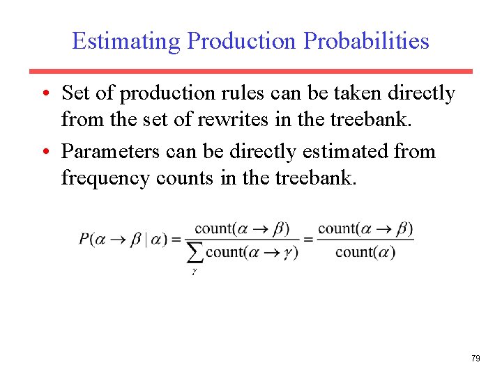 Estimating Production Probabilities • Set of production rules can be taken directly from the
