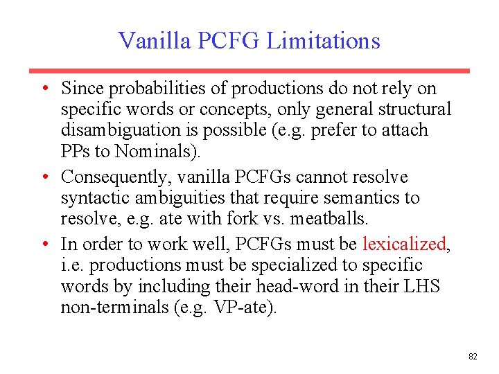 Vanilla PCFG Limitations • Since probabilities of productions do not rely on specific words