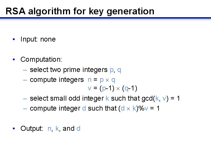 RSA algorithm for key generation • Input: none • Computation: – select two prime