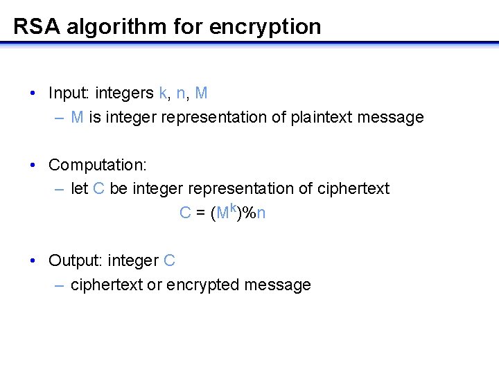 RSA algorithm for encryption • Input: integers k, n, M – M is integer