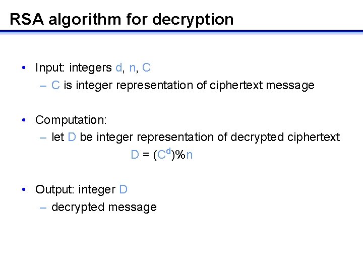 RSA algorithm for decryption • Input: integers d, n, C – C is integer