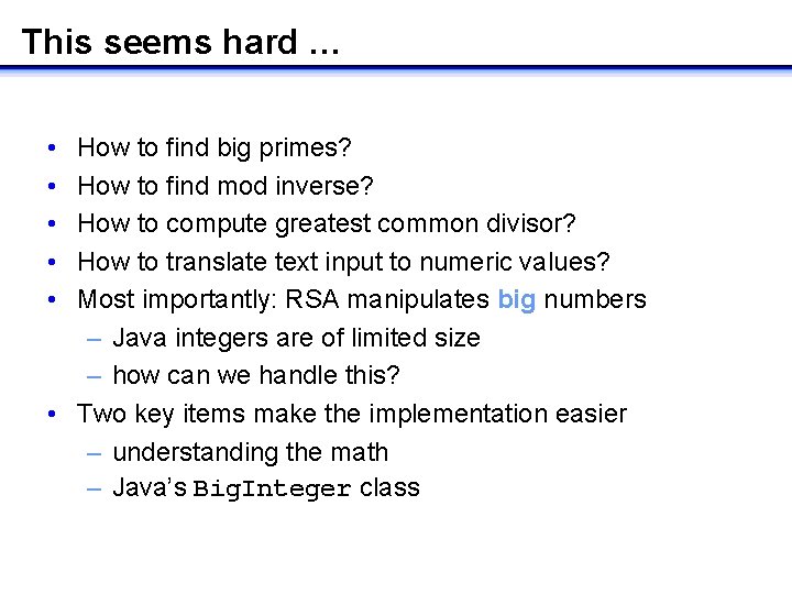 This seems hard … • • • How to find big primes? How to