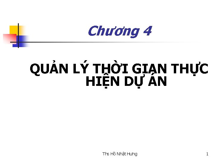 Chương 4 QUẢN LÝ THỜI GIAN THỰC HIỆN DỰ ÁN Ths Hồ Nhật Hưng