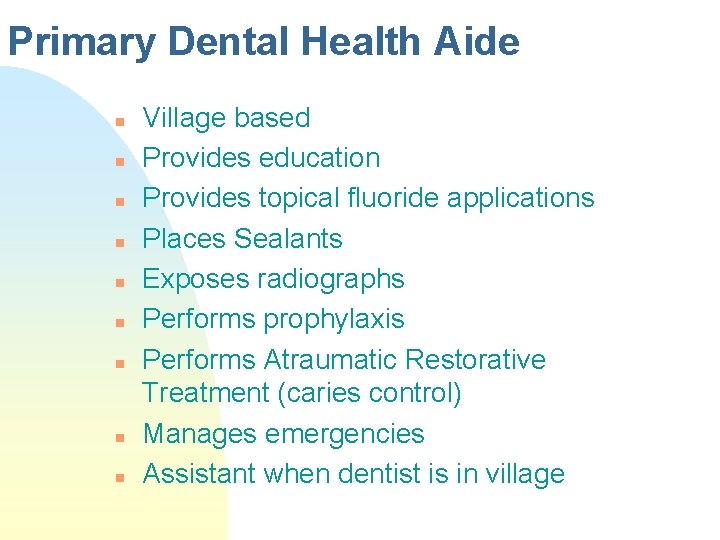 Primary Dental Health Aide n n n n n Village based Provides education Provides Primary Dental Health Aide n n n n n Village based Provides education Provides