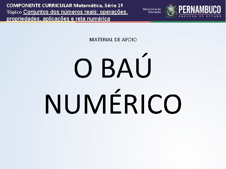 COMPONENTE CURRICULAR Matemática, Série 1º Tópico Conjuntos dos números reais: operações, propriedades, aplicações e