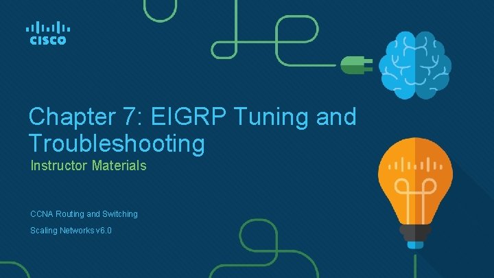 Chapter 7: EIGRP Tuning and Troubleshooting Instructor Materials CCNA Routing and Switching Scaling Networks