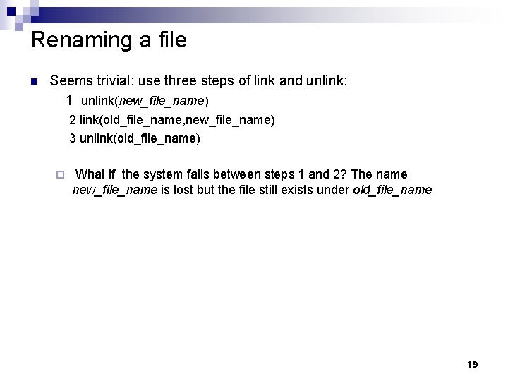 Renaming a file n Seems trivial: use three steps of link and unlink: 1