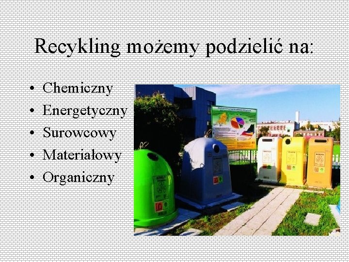 Recykling możemy podzielić na: • • • Chemiczny Energetyczny Surowcowy Materiałowy Organiczny 
