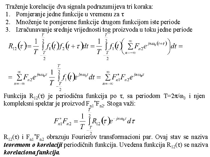 Traženje korelacije dva signala podrazumijeva tri koraka: 1. Pomjeranje jedne funkcije u vremenu za