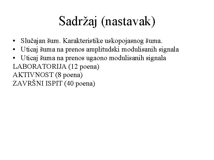 Sadržaj (nastavak) • Slučajan šum. Karakteristike uskopojasnog šuma. • Uticaj šuma na prenos amplitudski