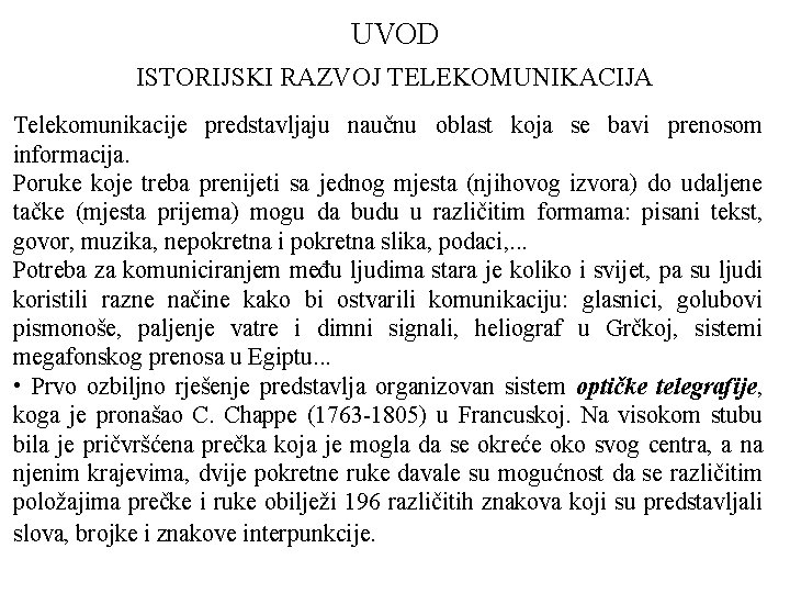 UVOD ISTORIJSKI RAZVOJ TELEKOMUNIKACIJA Telekomunikacije predstavljaju naučnu oblast koja se bavi prenosom informacija. Poruke