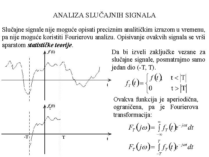 ANALIZA SLUČAJNIH SIGNALA Slučajne signale nije moguće opisati preciznim analitičkim izrazom u vremenu, pa