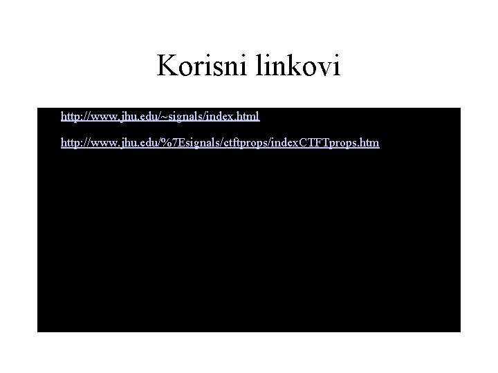 Korisni linkovi • http: //www. jhu. edu/~signals/index. html • http: //www. jhu. edu/%7 Esignals/ctftprops/index.