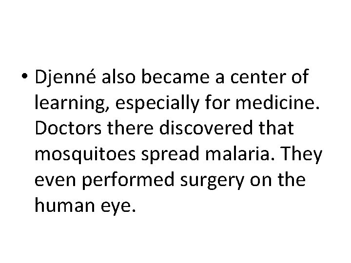  • Djenné also became a center of learning, especially for medicine. Doctors there